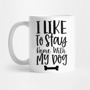 I Like To Stay Home With My Dog. Gift for Dog Obsessed People. Funny Dog Lover Design. Mug